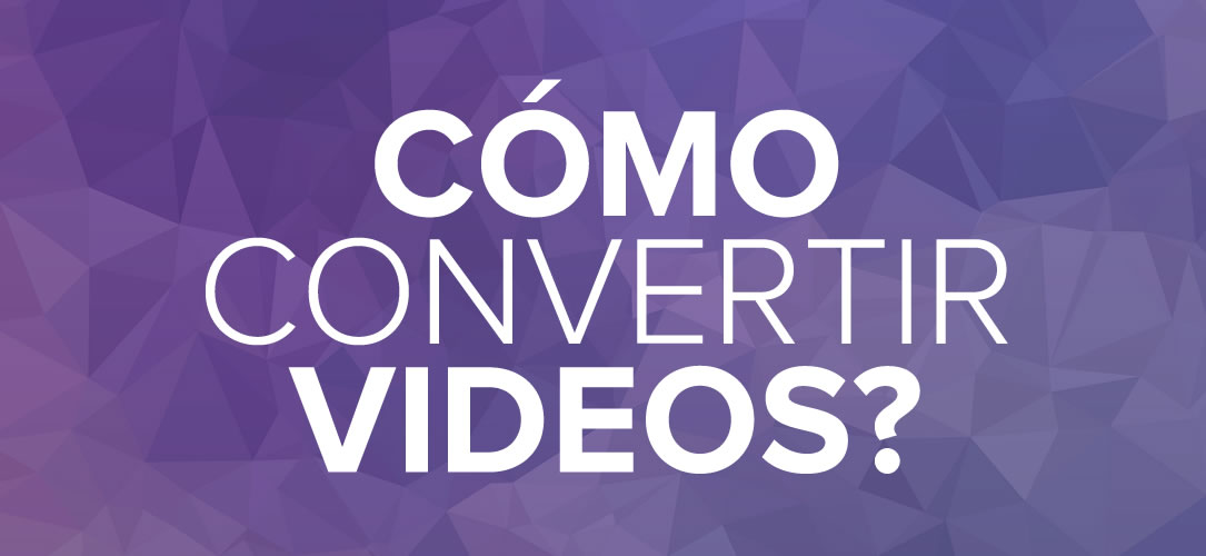 COMO CONVERTIR VIDEOS